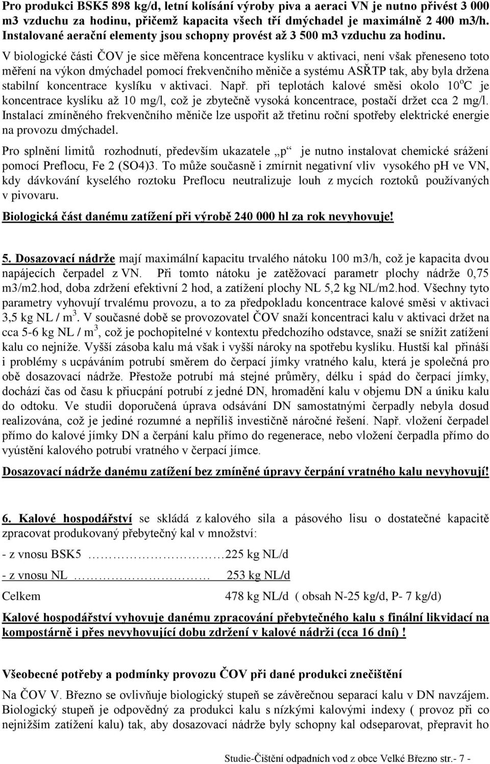 V biologické části ČOV je sice měřena koncentrace kyslíku v aktivaci, není však přeneseno toto měření na výkon dmýchadel pomocí frekvenčního měniče a systému ASŘTP tak, aby byla držena stabilní