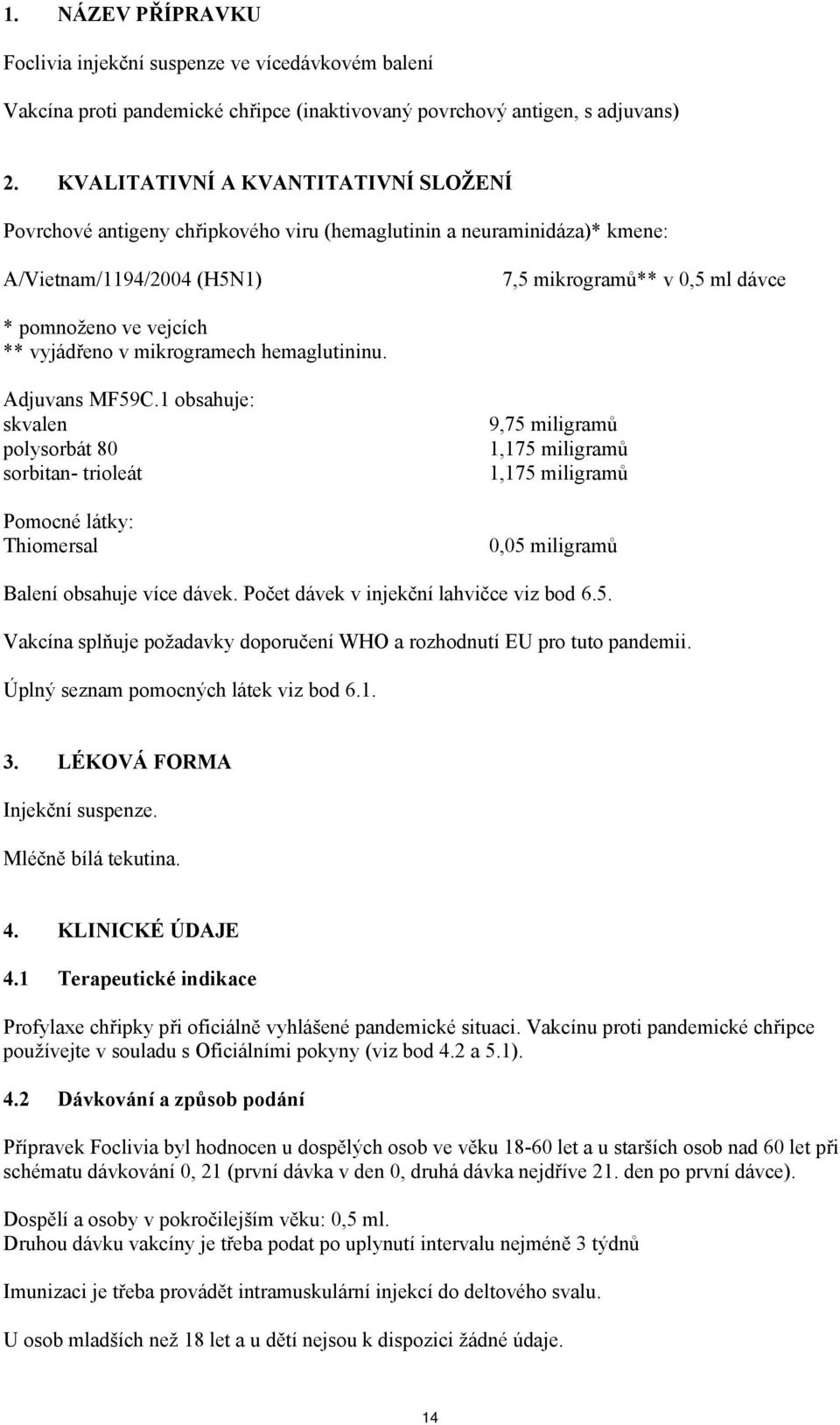 vyjádřeno v mikrogramech hemaglutininu. Adjuvans MF59C.