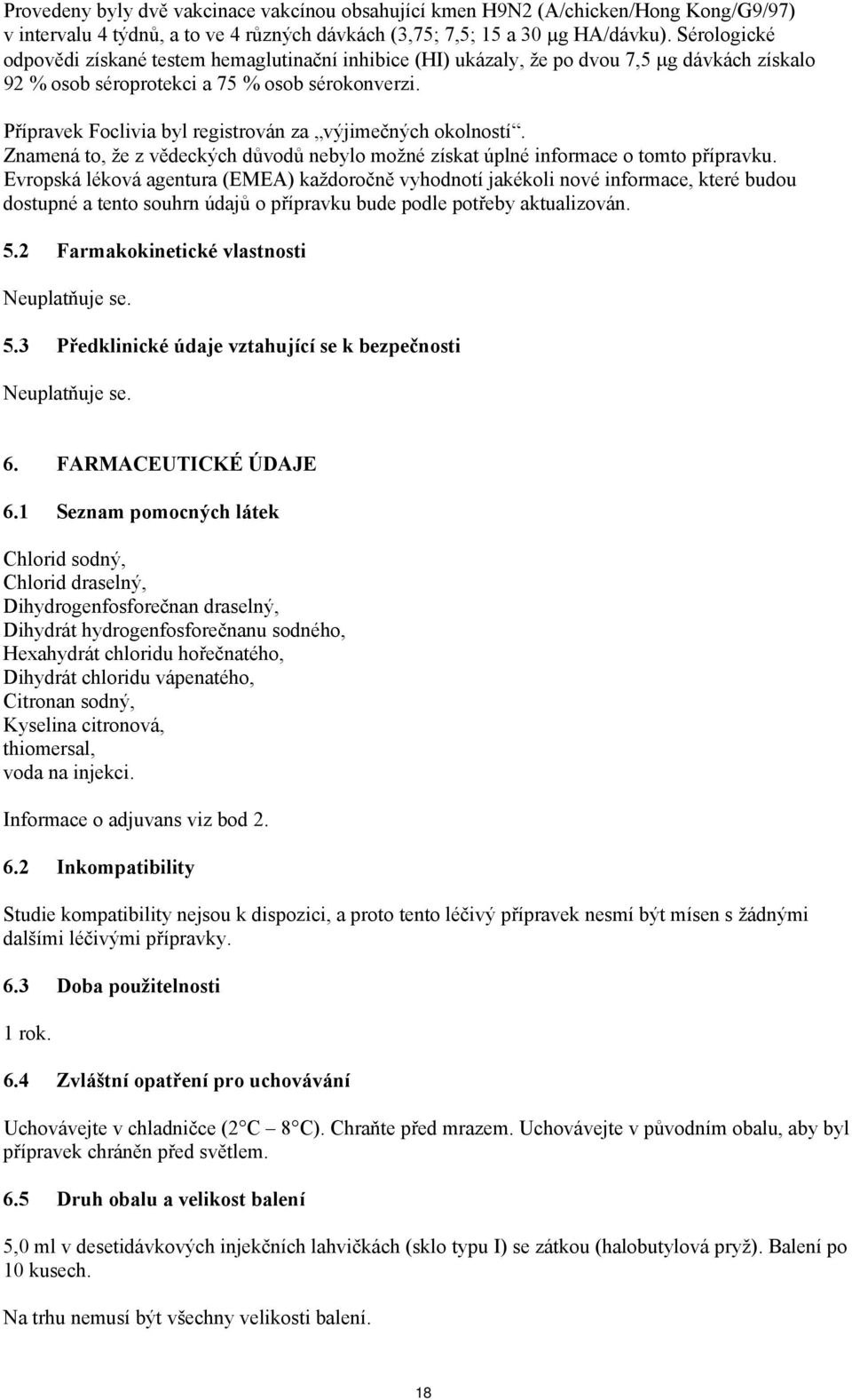 Přípravek Foclivia byl registrován za výjimečných okolností. Znamená to, že z vědeckých důvodů nebylo možné získat úplné informace o tomto přípravku.