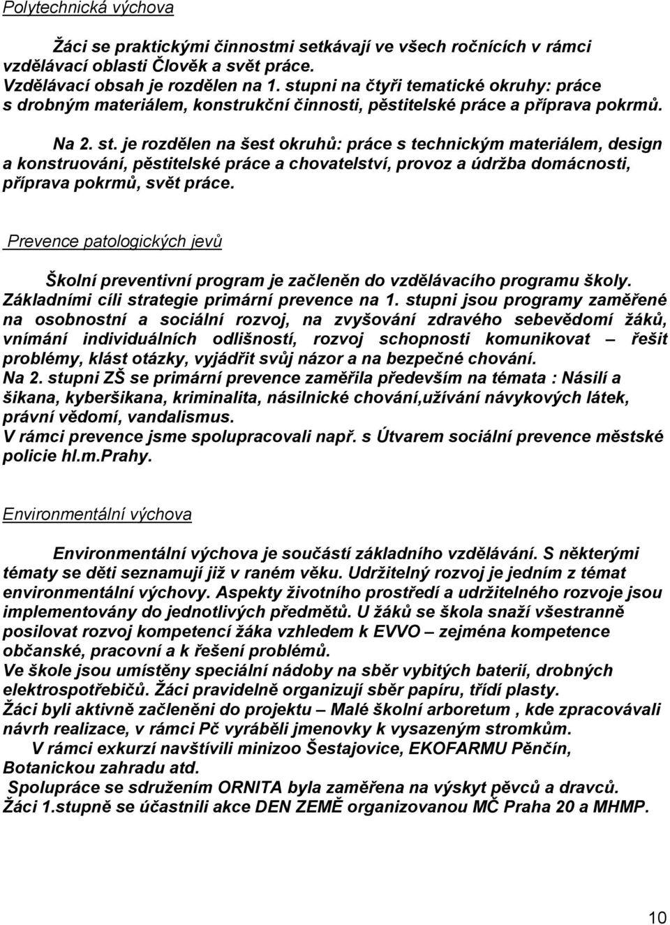 je rozdělen na šest okruhů: práce s technickým materiálem, design a konstruování, pěstitelské práce a chovatelství, provoz a údržba domácnosti, příprava pokrmů, svět práce.