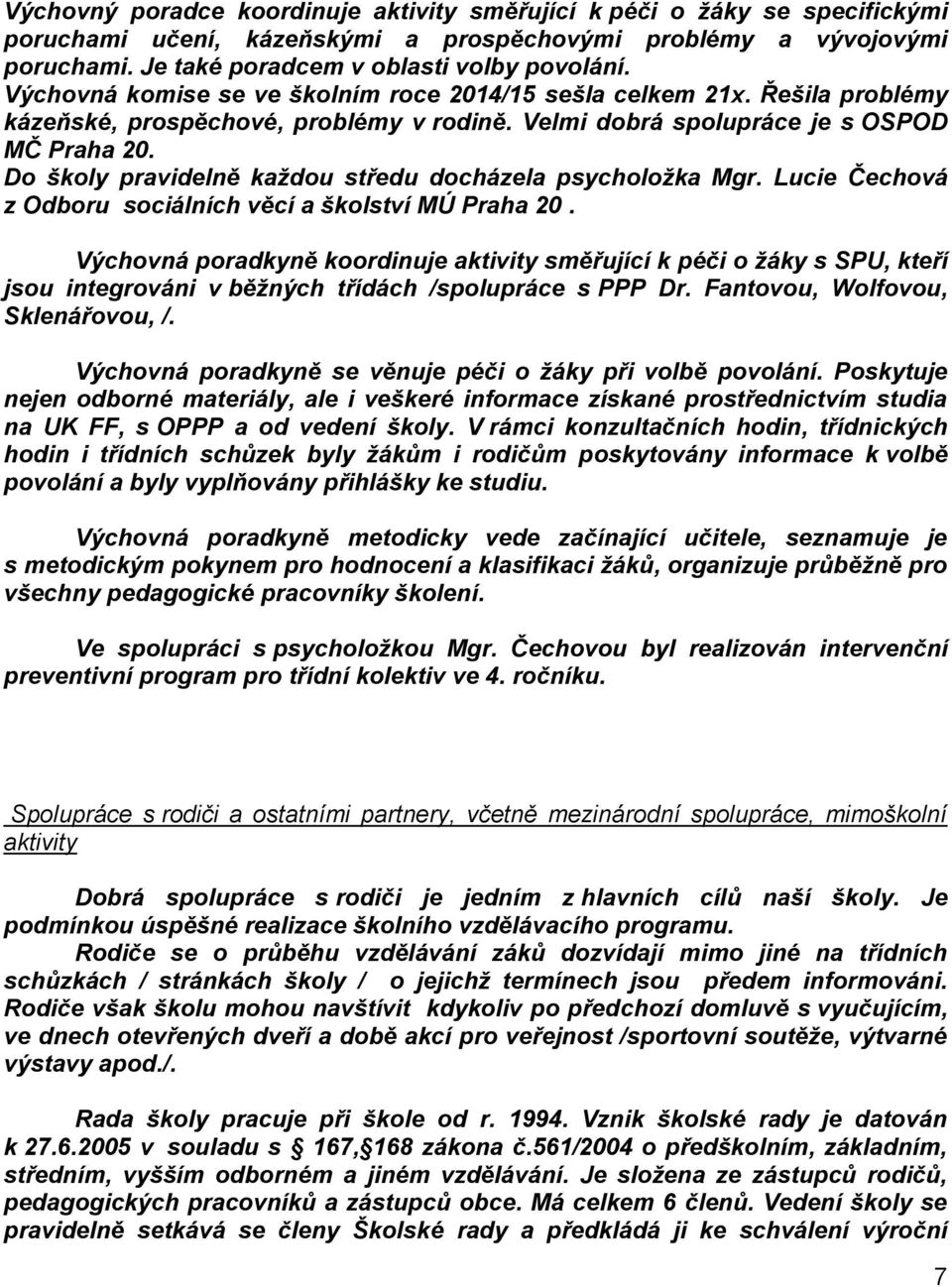 Do školy pravidelně každou středu docházela psycholožka Mgr. Lucie Čechová z Odboru sociálních věcí a školství MÚ Praha 20.