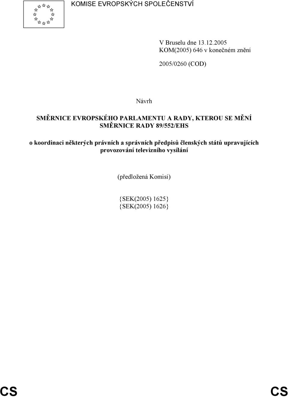 RADY, KTEROU SE MĚNÍ SMĚRNICE RADY 89/552/EHS o koordinaci některých právních a správních