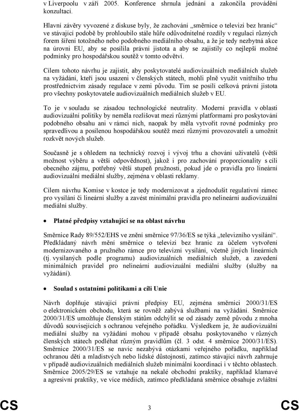 podobného mediálního obsahu, a že je tedy nezbytná akce na úrovni EU, aby se posílila právní jistota a aby se zajistily co nejlepší možné podmínky pro hospodářskou soutěž v tomto odvětví.