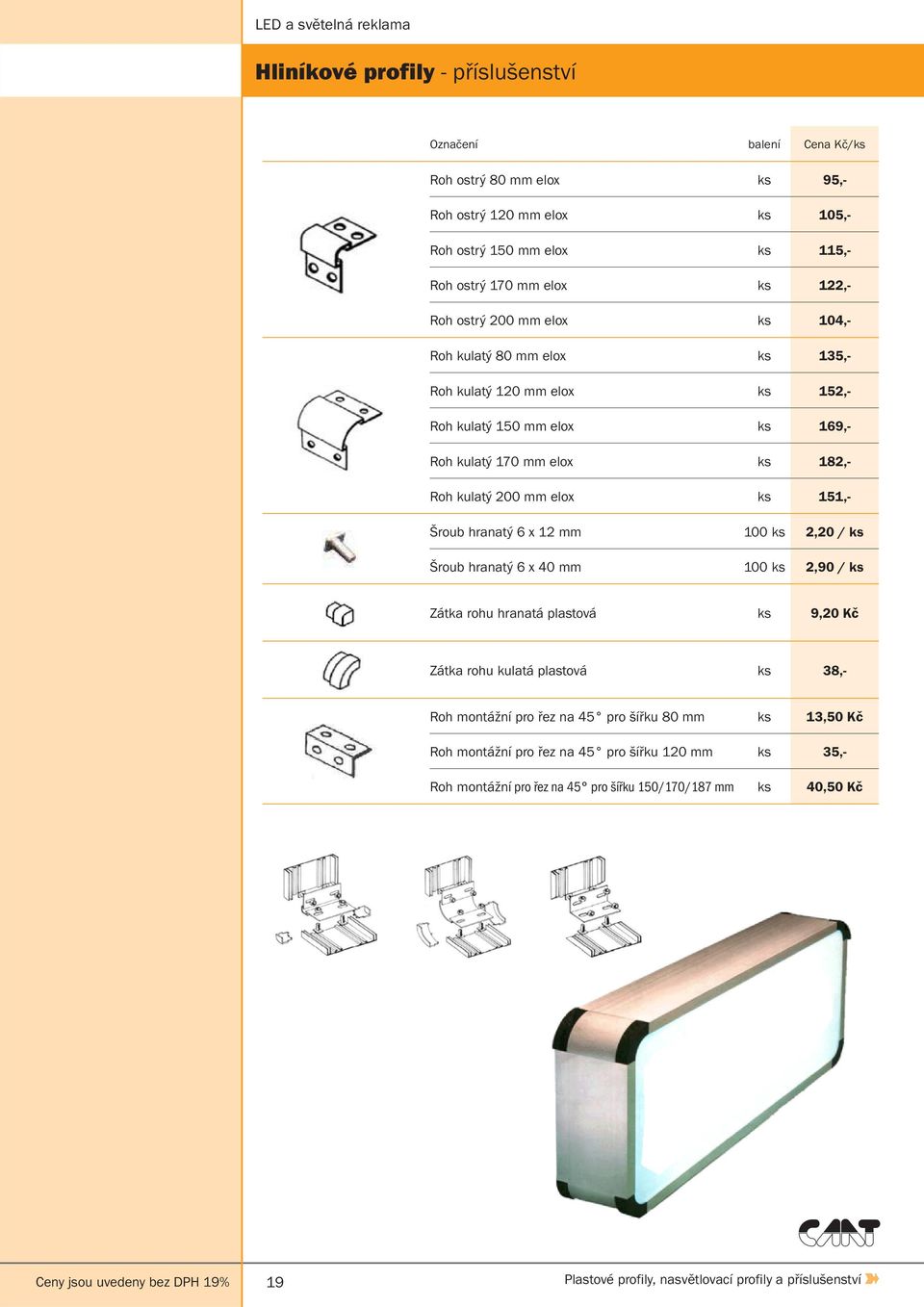 mm 100 ks 2,20 / ks Šroub hranatý 6 x 40 mm 100 ks 2,90 / ks Zátka rohu hranatá plastová ks 9,20 Kč Zátka rohu kulatá plastová ks 38,- Roh montážní pro řez na 45 pro šířku 80 mm ks 13,50 Kč Roh