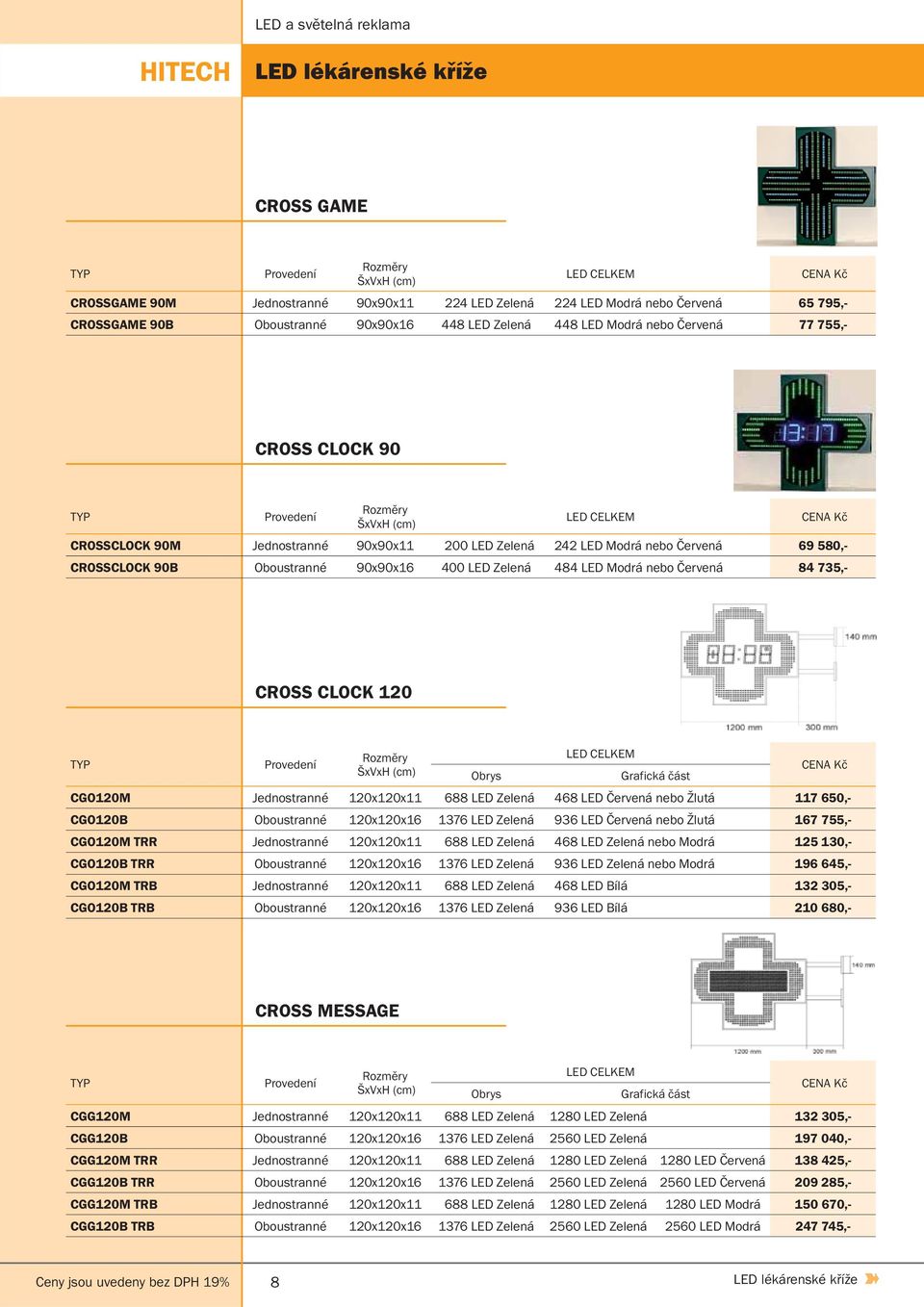 CROSS CLOCK 120 Provedení Obrys CELKEM Grafická část CGO120M Jednostranné 120x120x11 688 Zelená 468 Červená nebo Žlutá 117 650,- CGO120B Oboustranné 120x120x16 1376 Zelená 936 Červená nebo Žlutá 167
