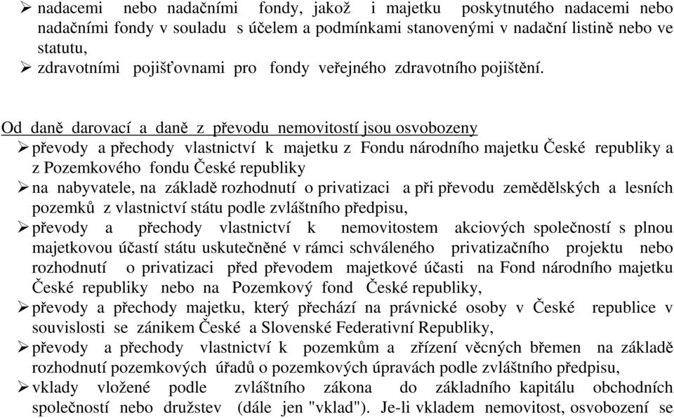 Od daně darovací a daně z převodu nemovitostí jsou osvobozeny převody a přechody vlastnictví k majetku z Fondu národního majetku České republiky a z Pozemkového fondu České republiky na nabyvatele,