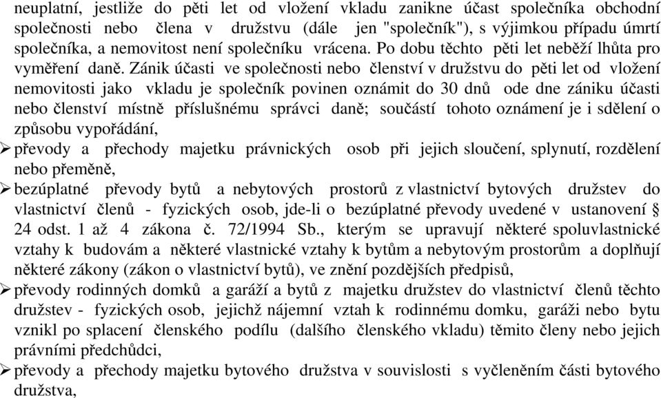 Zánik účasti ve společnosti nebo členství v družstvu do pěti let od vložení nemovitosti jako vkladu je společník povinen oznámit do 30 dnů ode dne zániku účasti nebo členství místně příslušnému