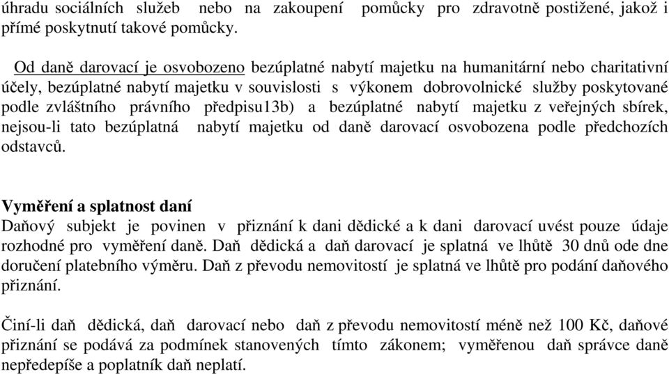 právního předpisu13b) a bezúplatné nabytí majetku z veřejných sbírek, nejsou-li tato bezúplatná nabytí majetku od daně darovací osvobozena podle předchozích odstavců.