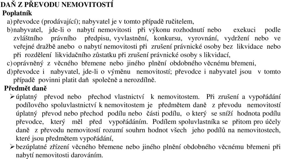 zrušení právnické osoby s likvidací, c) oprávněný z věcného břemene nebo jiného plnění obdobného věcnému břemeni, d) převodce i nabyvatel, jde-li o výměnu nemovitostí; převodce i nabyvatel jsou v