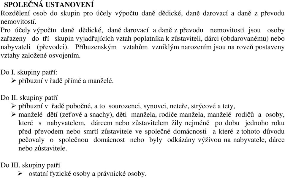 (převodci). Příbuzenským vztahům vzniklým narozením jsou na roveň postaveny vztahy založené osvojením. Do I. skupiny patří: příbuzní v řadě přímé a manželé. Do II.