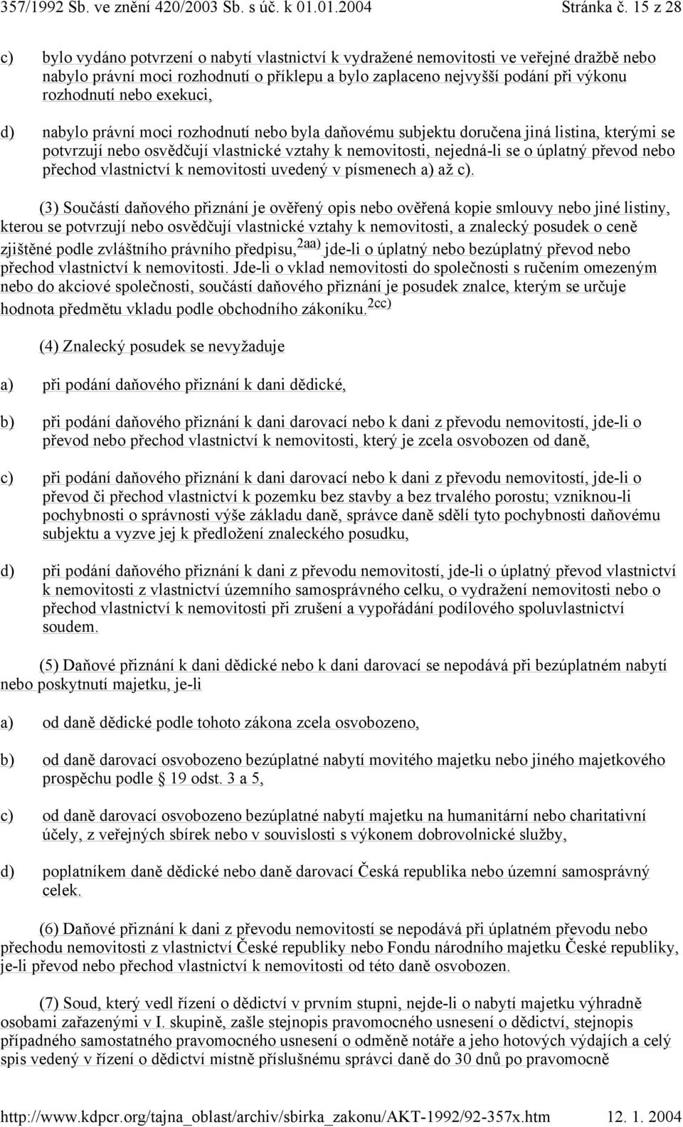 nebo exekuci, d) nabylo právní moci rozhodnutí nebo byla daňovému subjektu doručena jiná listina, který mi se potvrzují nebo osvědčují vlastnické vztahy k nemovitosti, nejedná-li se o ú platný převod