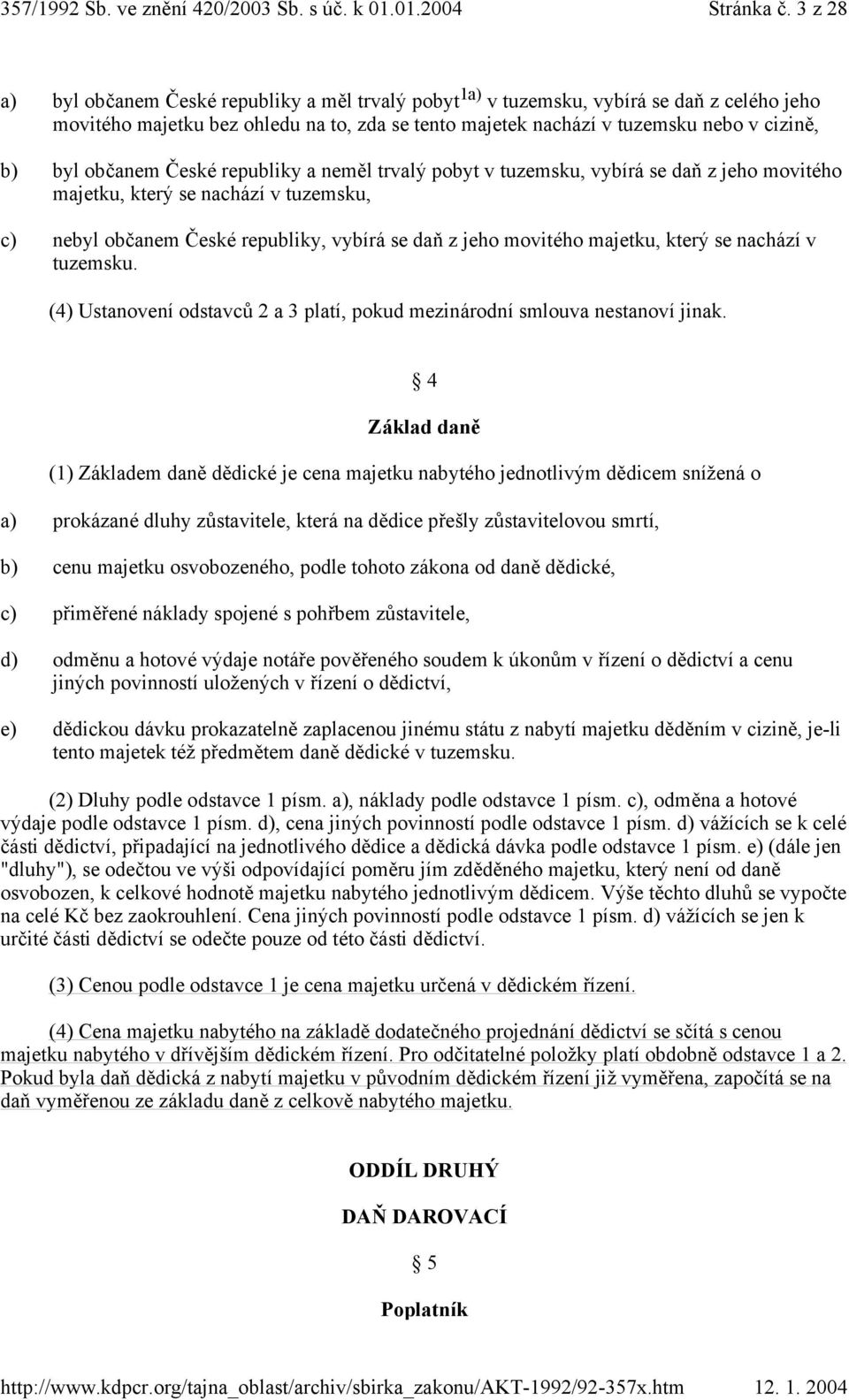 občanem Č eské republiky a neměl trvalý pobyt v tuzemsku, vybírá se daň z jeho movitého majetku, který se nachází v tuzemsku, c) nebyl občanem Č eské republiky, vybírá se daň z jeho movitého majetku,