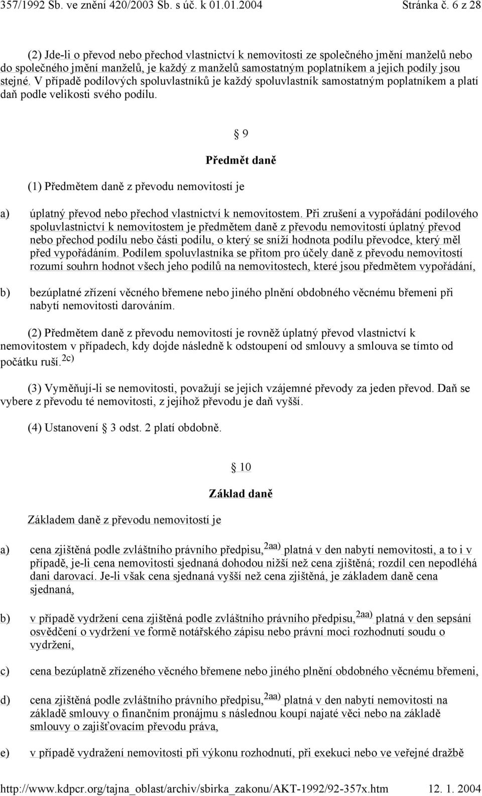 V případě podílový ch spoluvlastníků je každý spoluvlastník samostatný m poplatníkem a platí daň podle velikosti svého podílu.