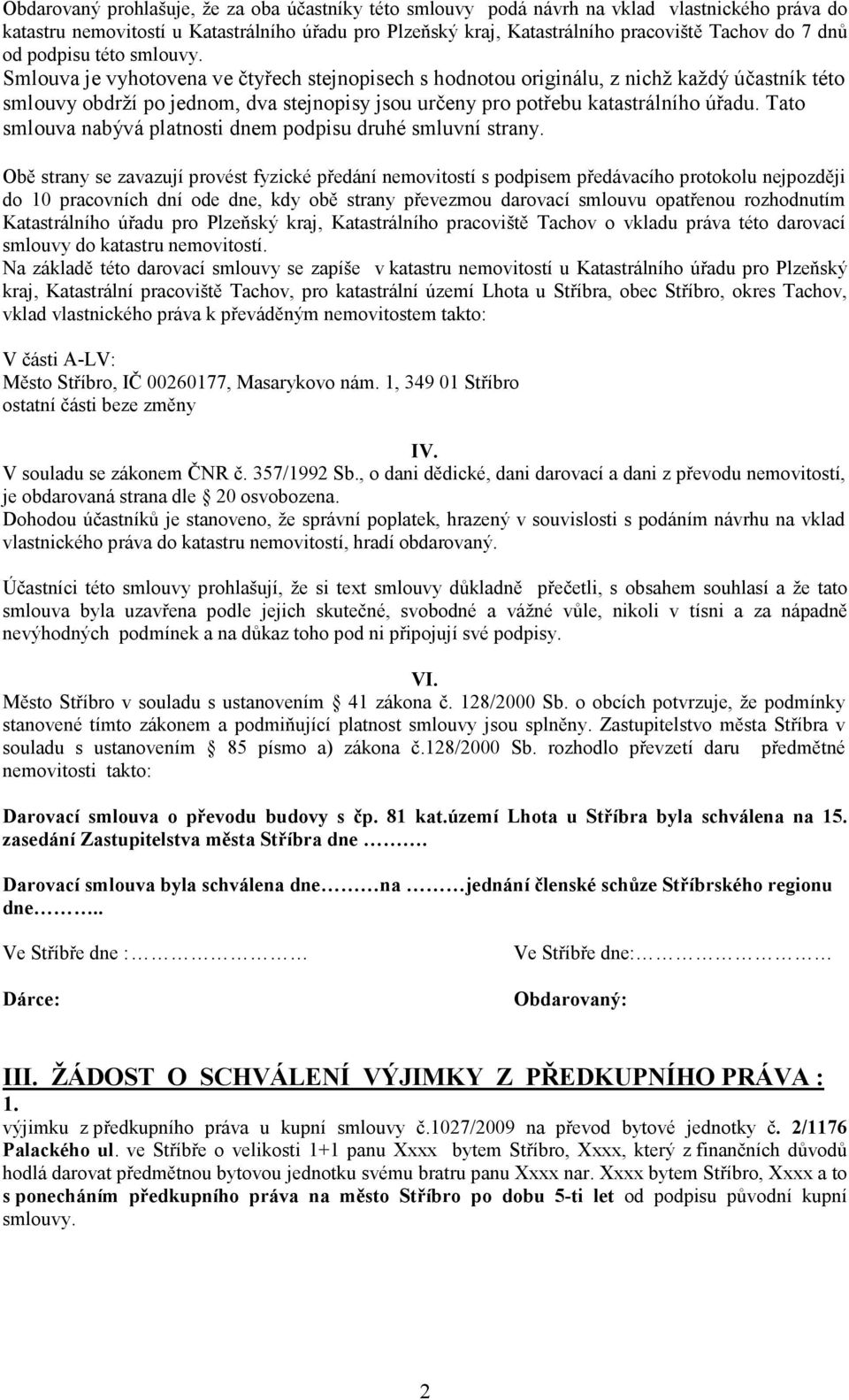 Smlouva je vyhotovena ve čtyřech stejnopisech s hodnotou originálu, z nichž každý účastník této smlouvy obdrží po jednom, dva stejnopisy jsou určeny pro potřebu katastrálního úřadu.