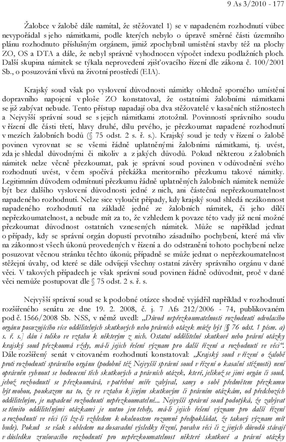 Další skupina námitek se týkala neprovedení zjišťovacího řízení dle zákona č. 100/2001 Sb., o posuzování vlivů na životní prostředí (EIA).