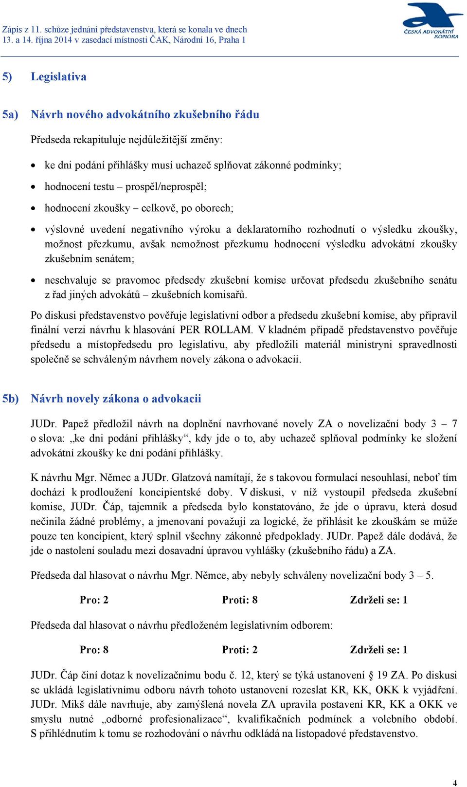 výsledku advokátní zkoušky zkušebním senátem; neschvaluje se pravomoc předsedy zkušební komise určovat předsedu zkušebního senátu z řad jiných advokátů zkušebních komisařů.