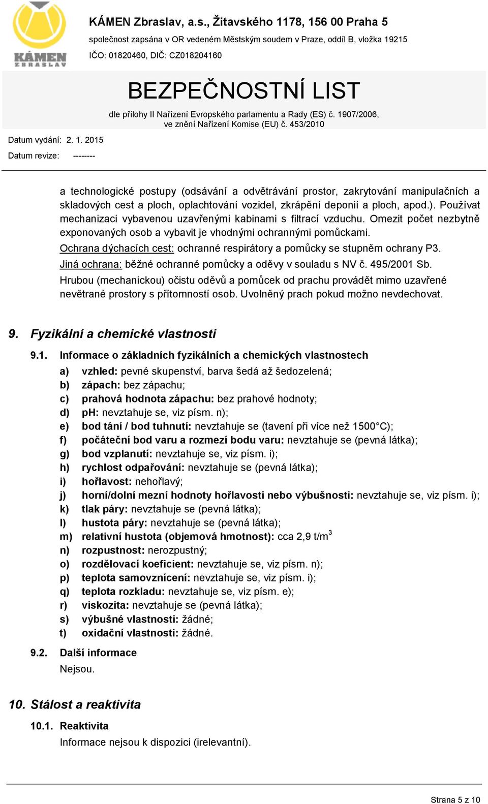 Ochrana dýchacích cest: ochranné respirátory a pomůcky se stupněm ochrany P3. Jiná ochrana: běžné ochranné pomůcky a oděvy v souladu s NV č. 495/2001 Sb.