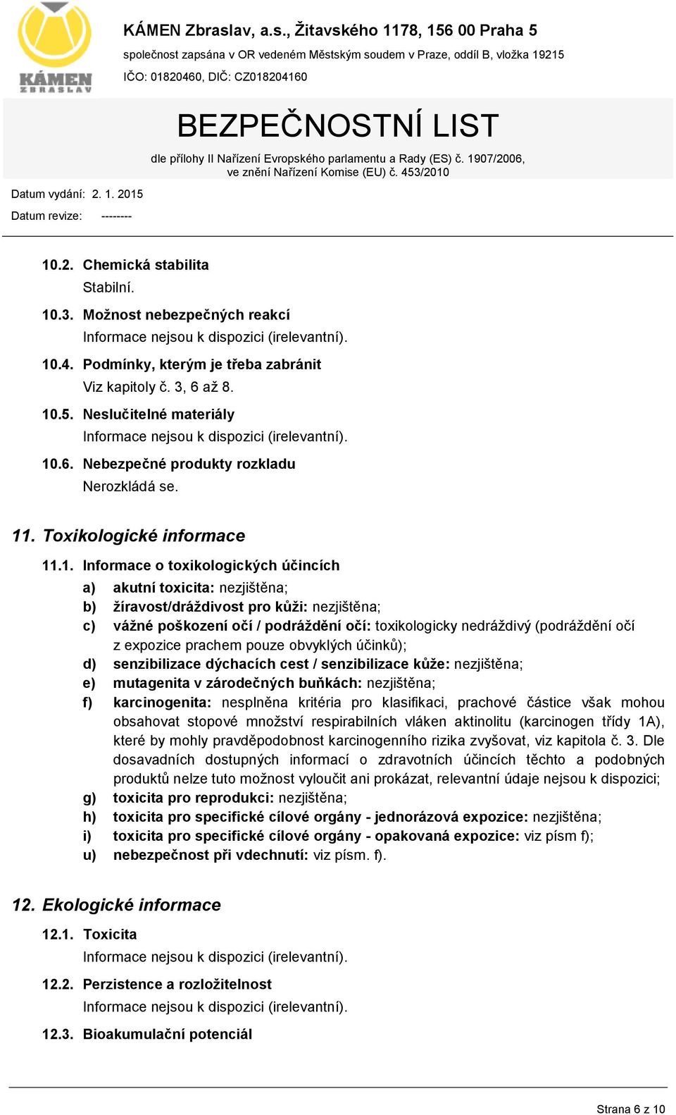 toxikologicky nedráždivý (podráždění očí z expozice prachem pouze obvyklých účinků); d) senzibilizace dýchacích cest / senzibilizace kůže: nezjištěna; e) mutagenita v zárodečných buňkách: nezjištěna;