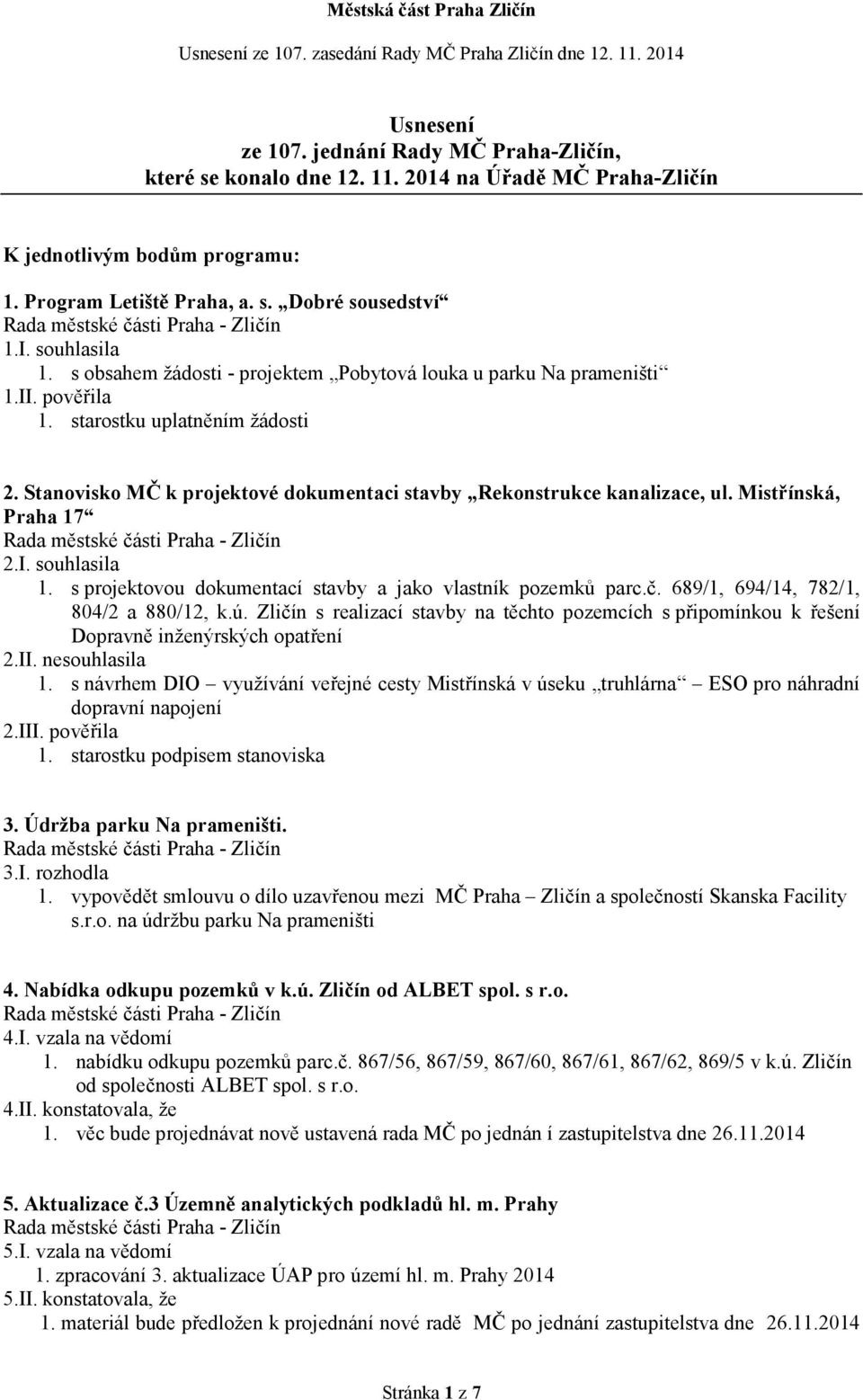 Stanovisko MČ k projektové dokumentaci stavby Rekonstrukce kanalizace, ul. Mistřínská, Praha 17 2.I. souhlasila 1. s projektovou dokumentací stavby a jako vlastník pozemků parc.č.