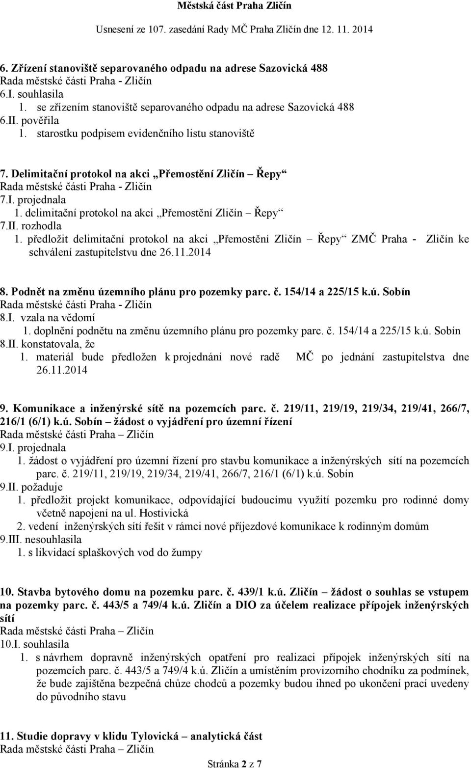 předložit delimitační protokol na akci Přemostění Zličín Řepy ZMČ Praha - Zličín ke schválení zastupitelstvu dne 26.11.2014 8. Podnět na změnu územního plánu pro pozemky parc. č. 154/14 a 225/15 k.ú. Sobín 8.