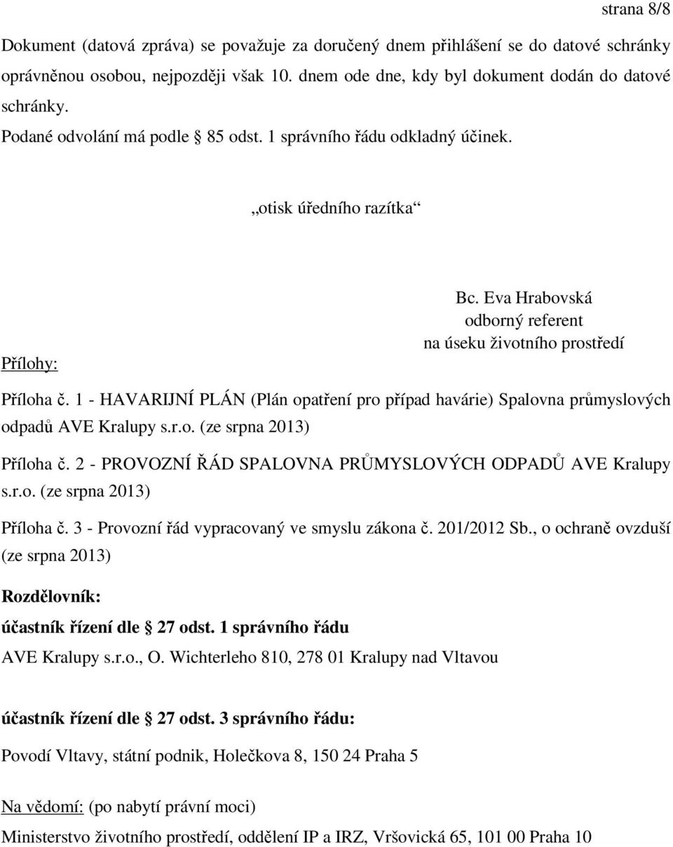 1 - HAVARIJNÍ PLÁN (Plán opatření pro případ havárie) Spalovna průmyslových odpadů AVE Kralupy s.r.o. (ze srpna 2013) Příloha č. 2 - PROVOZNÍ ŘÁD SPALOVNA PRŮMYSLOVÝCH ODPADŮ AVE Kralupy s.r.o. (ze srpna 2013) Příloha č. 3 - Provozní řád vypracovaný ve smyslu zákona č.