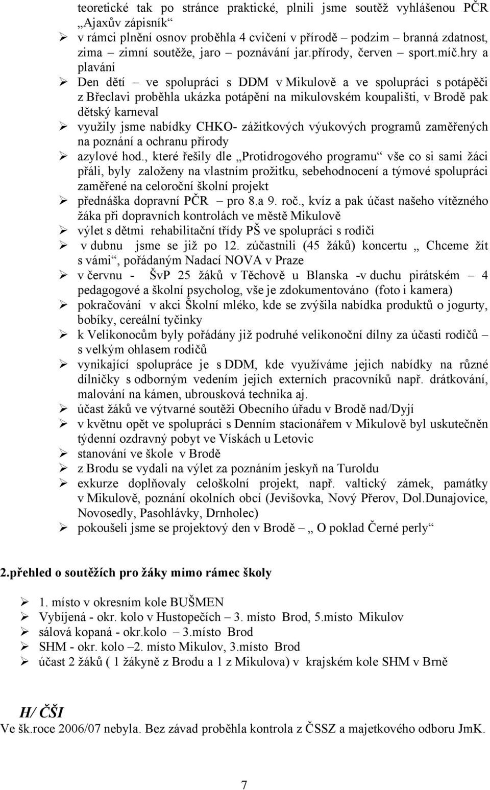 hry a plavání Den dětí ve spolupráci s DDM v Mikulově a ve spolupráci s potápěči z Břeclavi proběhla ukázka potápění na mikulovském koupališti, v Brodě pak dětský karneval využily jsme nabídky CHKO-