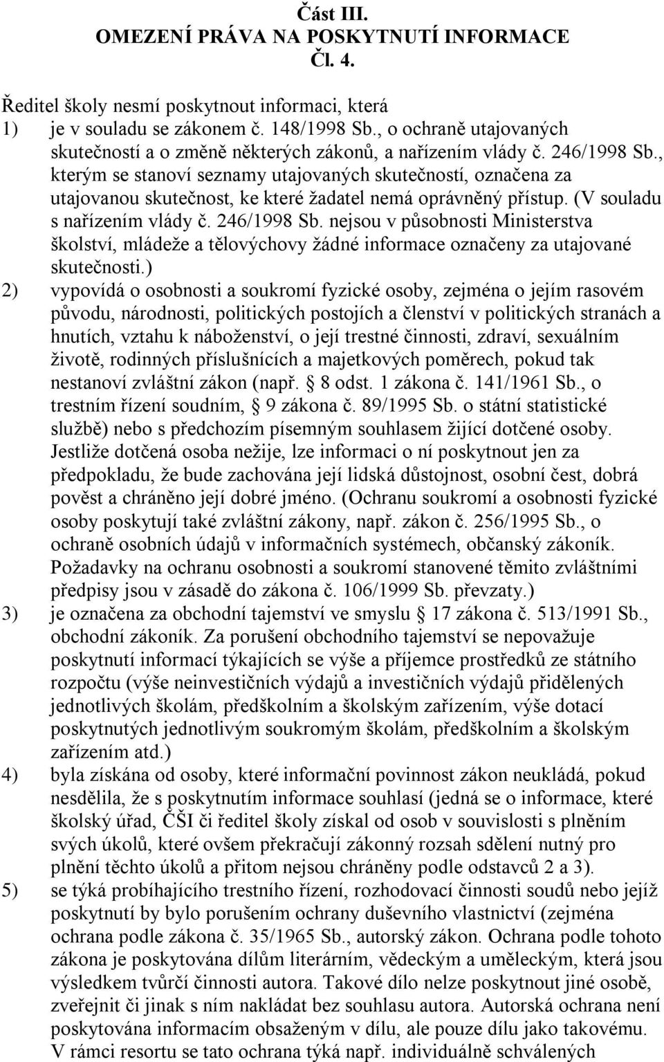 , kterým se stanoví seznamy utajovaných skutečností, označena za utajovanou skutečnost, ke které ţadatel nemá oprávněný přístup. (V souladu s nařízením vlády č. 246/1998 Sb.