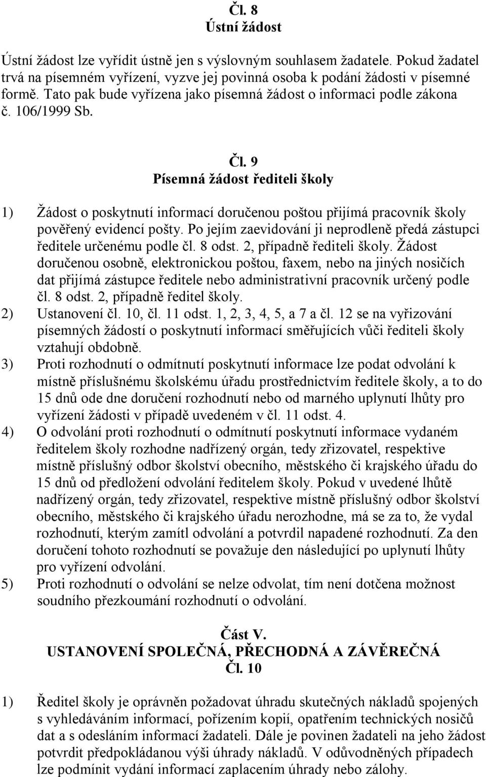 9 Písemná žádost řediteli školy 1) Ţádost o poskytnutí informací doručenou poštou přijímá pracovník školy pověřený evidencí pošty.