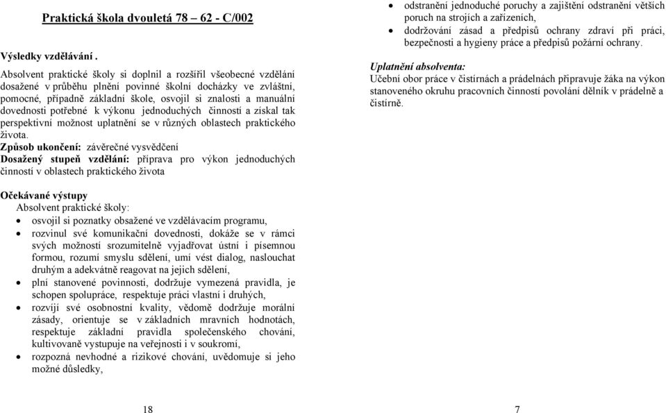 dovednosti potřebné k výkonu jednoduchých činností a získal tak perspektivní možnost uplatnění se v různých oblastech praktického života.