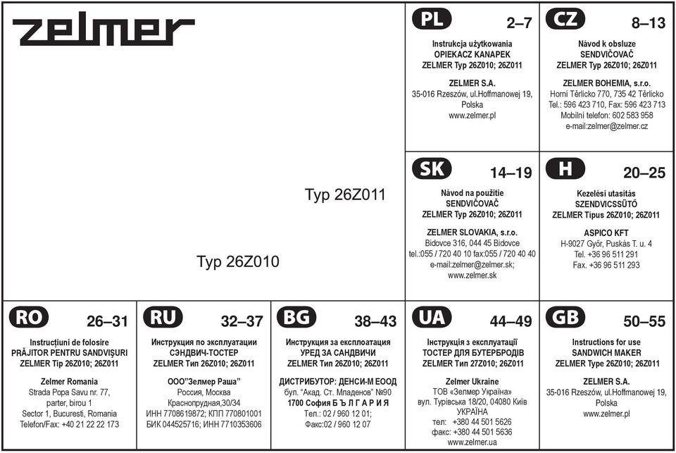 : 596 423 710, Fax: 596 423 713 Mobilní telefon: 602 583 958 e-mail:zelmer@zelmer.cz SK 14 19 H 20 25 Návod na použitie SENDVIČOVAČ ZELMER Typ 26Z010; 26Z011 ZELMER SLOVAKIA, s.r.o. Bidovce 316, 044 45 Bidovce tel.