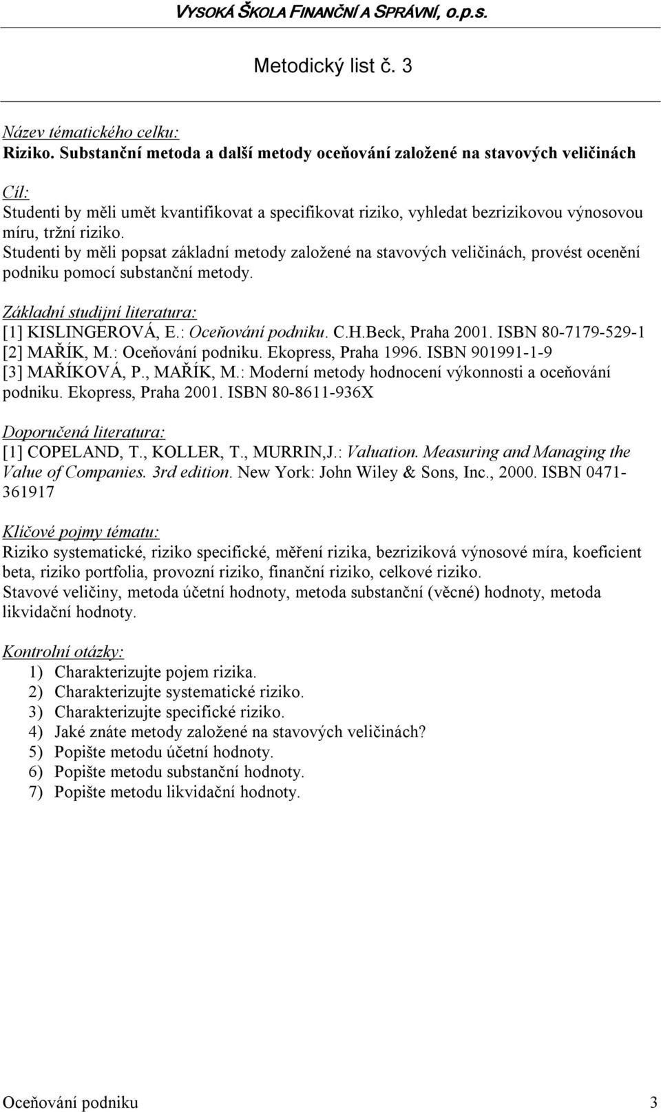 Studenti by měli popsat základní metody založené na stavových veličinách, provést ocenění podniku pomocí substanční metody.