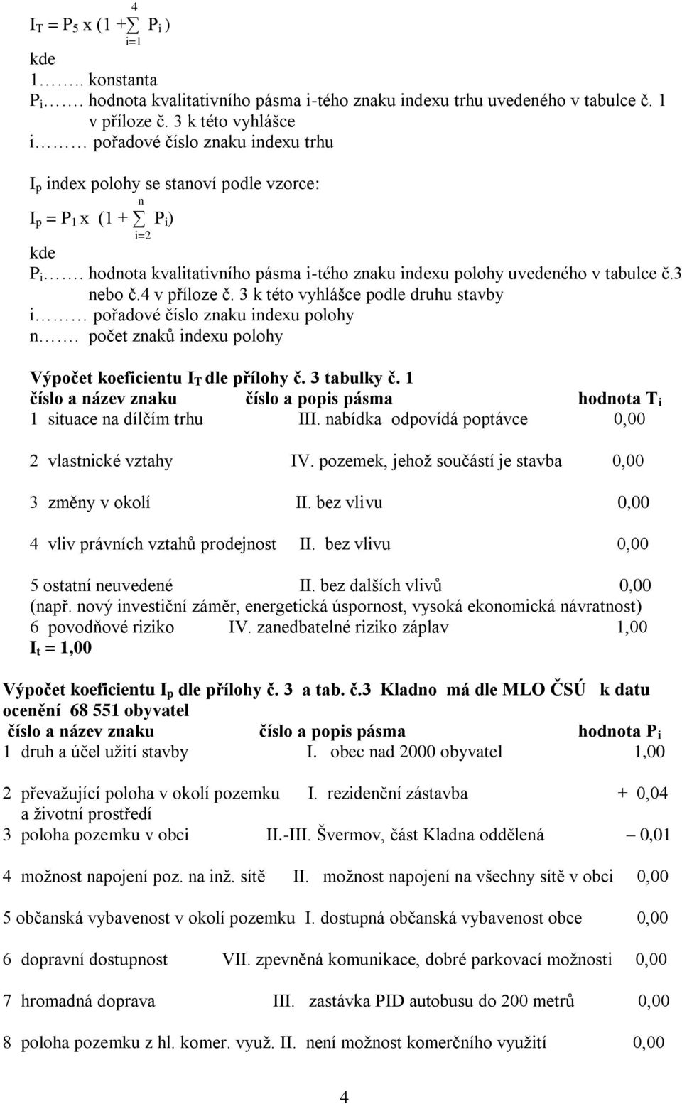 hodnota kvalitativního pásma i-tého znaku indexu polohy uvedeného v tabulce č.3 nebo č.4 v příloze č. 3 k této vyhlášce podle druhu stavby i pořadové číslo znaku indexu polohy n.