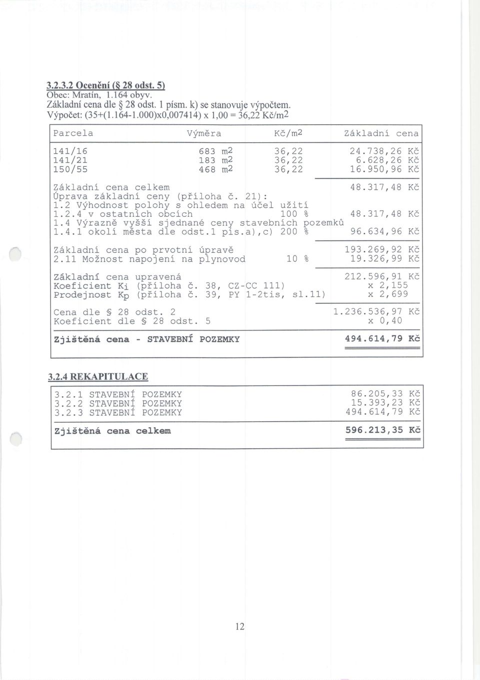 LI MoZnostnapoj eni na plynovod zakladni cena Koeficient, Ki Prode j nost, Kp Vymdra 583 62 l-83 62 468 sp Zekl-adni cena celkem 0prava zs.kl-adnl ceny (pfil-oha I.2 Vlihodnost polohy s ohledem t.2.4 v ostatnlch obclch I.