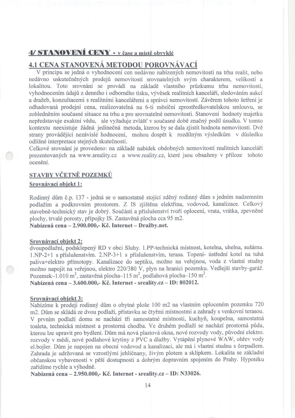 ni se prov6di na zikladl vlastniho pruzkumu trhu nemovitosti, vyhodnocenim irdajri z denniho i odborn6ho tisku, v;ivdsek realitnich kancelaii, sledovanim aukci a draleb, konzultacemi s realitnimi