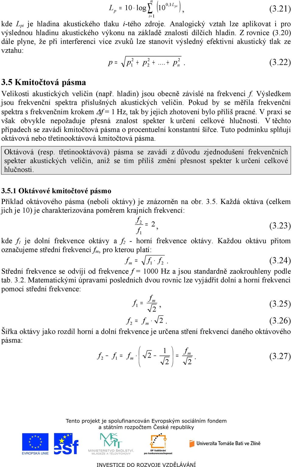 hladi) jsou obecě závislé a frekveci f. Výsledkem jsou frekvečí sektra říslušých akustických veliči.