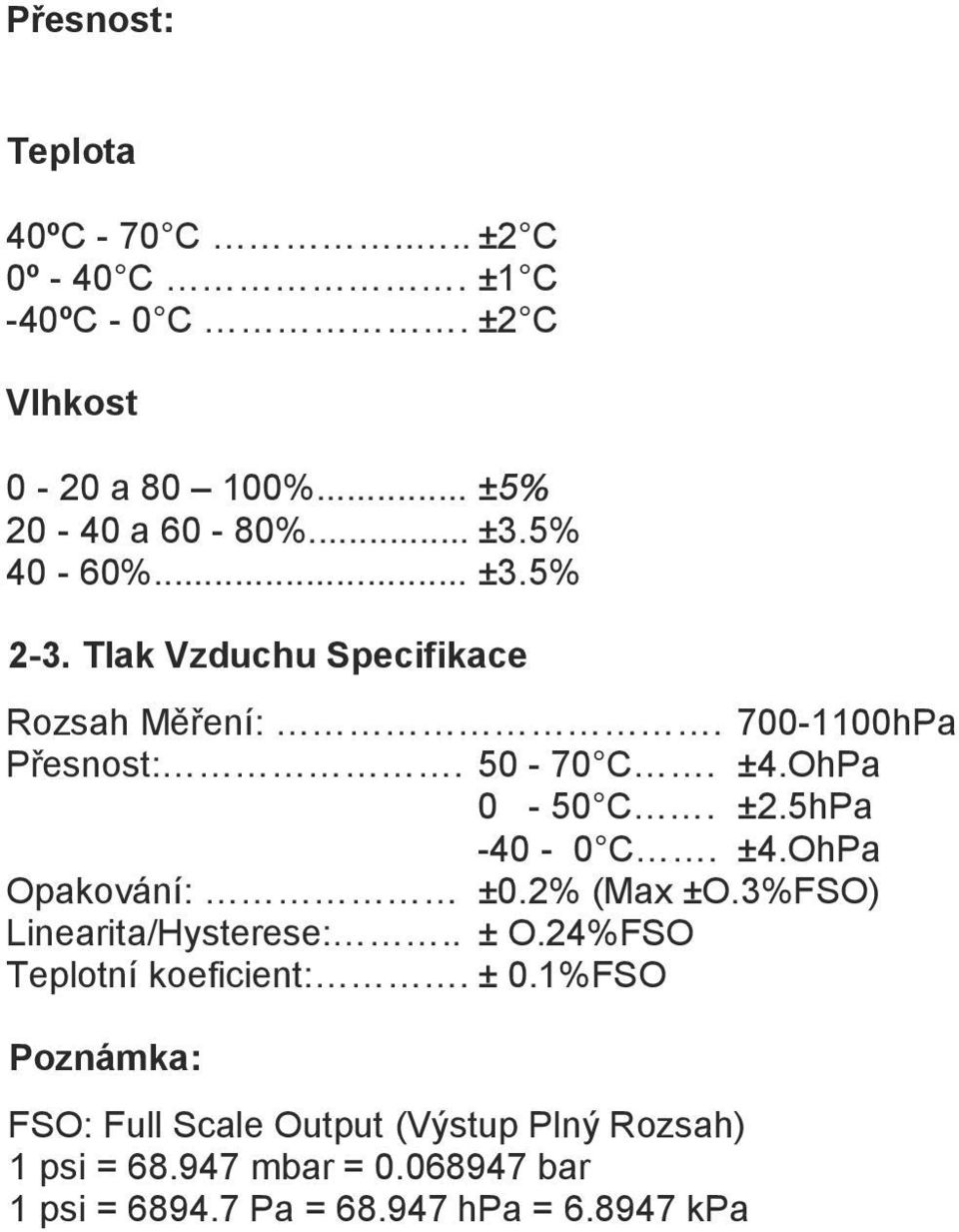 5hPa -40-0 C. ±4.OhPa Opakování: ±0.2% (Max ±O.3%FSO) Linearita/Hysterese:.. ± O.24%FSO Teplotní koeficient:. ± 0.