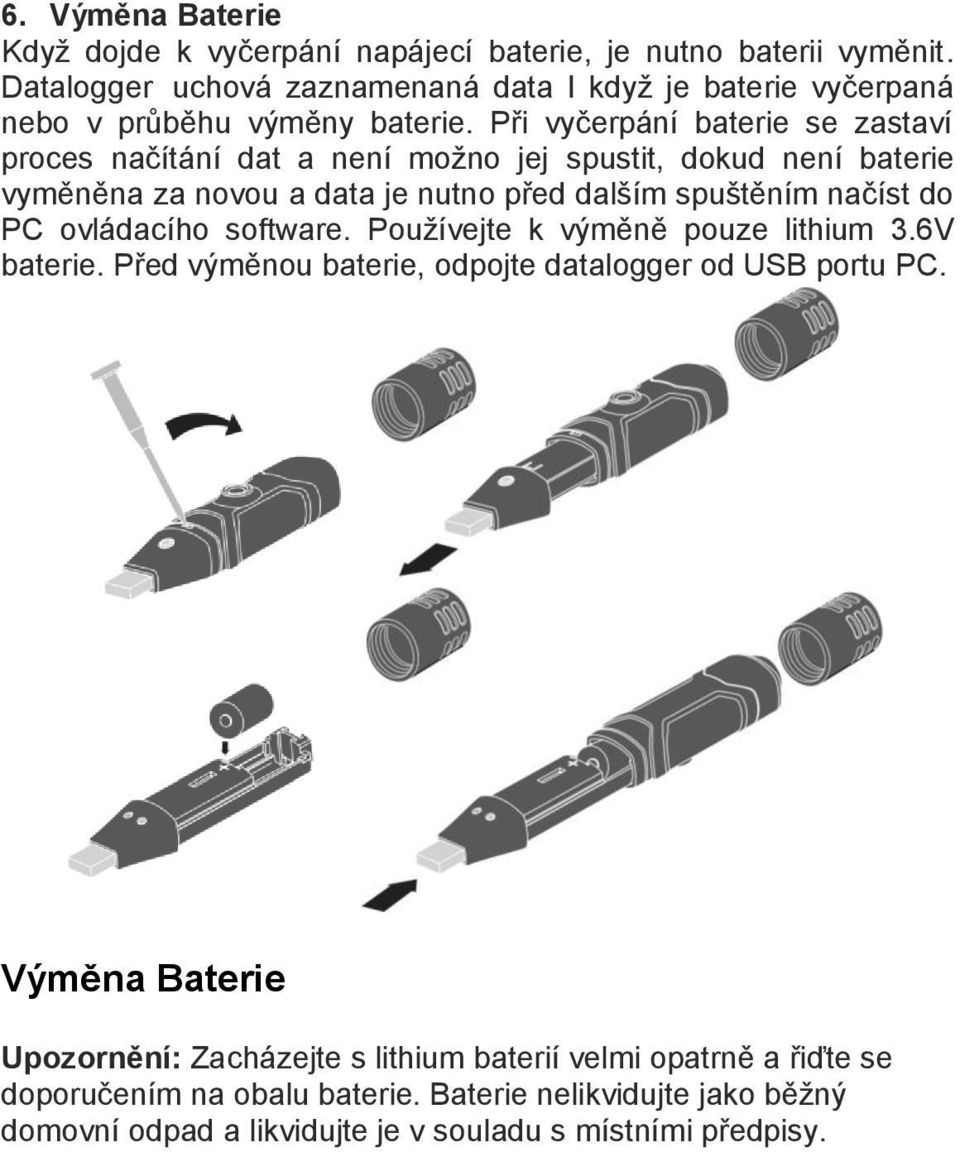 Při vyčerpání baterie se zastaví proces načítání dat a není možno jej spustit, dokud není baterie vyměněna za novou a data je nutno před dalším spuštěním načíst do PC