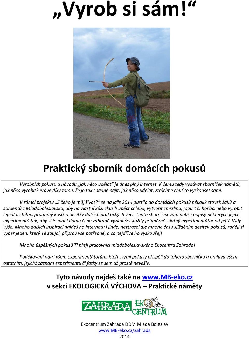 se na jaře 2014 pustilo do domácích pokusů několik stovek žáků a studentů z Mladoboleslavska, aby na vlastní kůži zkusili upéct chleba, vytvořit zmrzlinu, jogurt či hořčici nebo vyrobit lepidlo,