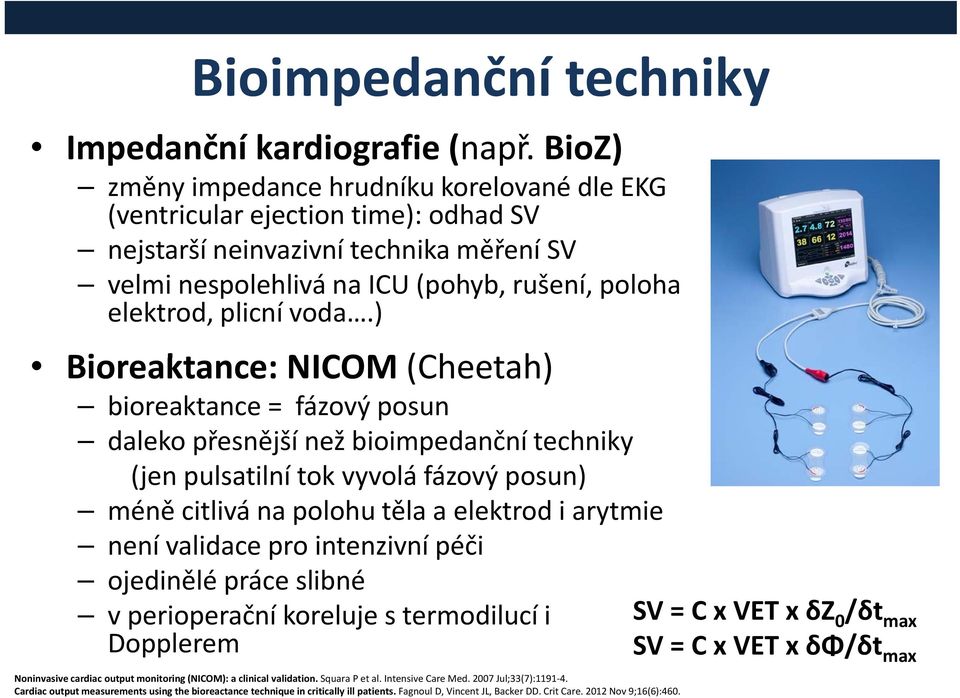 voda.) Bioreaktance: NICOM (Cheetah) h) bioreaktance = fázový posun daleko přesnější než bioimpedanční techniky (jen pulsatilní tok vyvolá fázový posun) méně citlivá na polohu těla a elektrod i