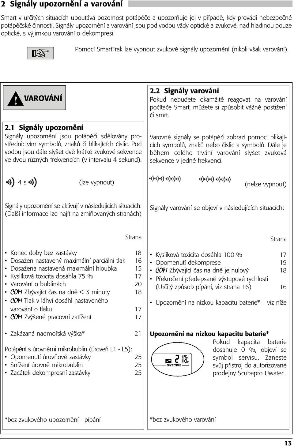 Pomocí SmartTrak lze vypnout zvukové signály upozornění (nikoli však varování). 2.1 Signály upozornění Signály upozornění jsou potápěči sdělovány prostřednictvím symbolů, znaků či blikajících číslic.