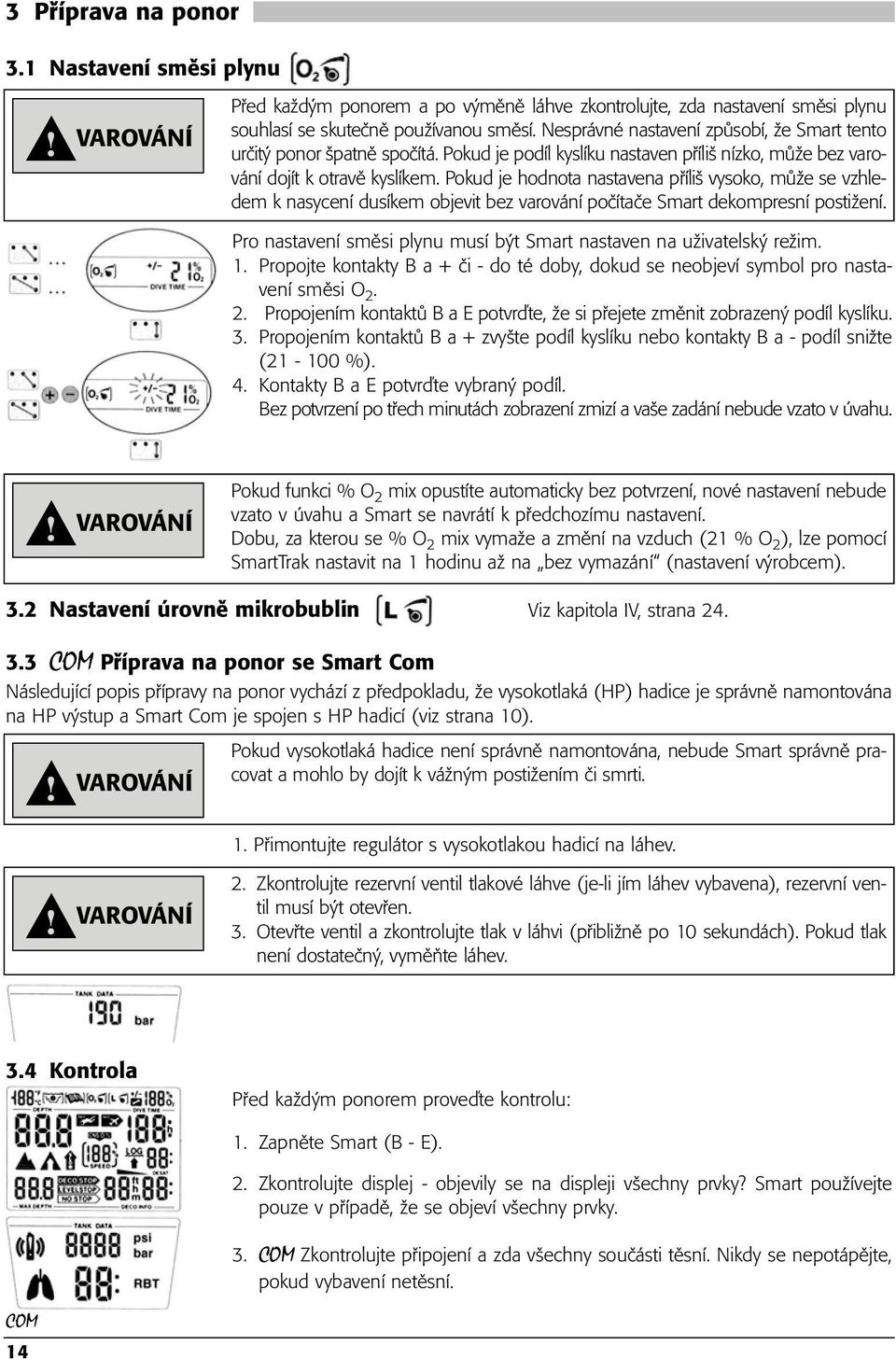 Pokud je hodnota nastavena příliš vysoko, může se vzhledem k nasycení dusíkem objevit bez varování počítače Smart dekompresní postižení.