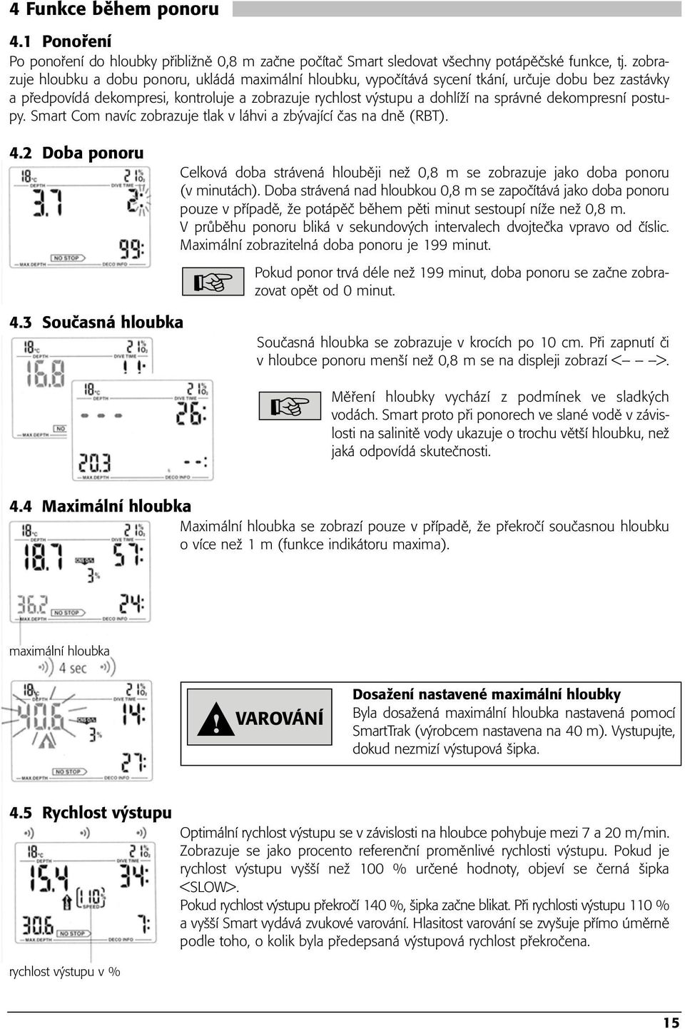 dekompresní postupy. Smart Com navíc zobrazuje tlak v láhvi a zbývající čas na dně (RBT). 4.2 Doba ponoru 4.