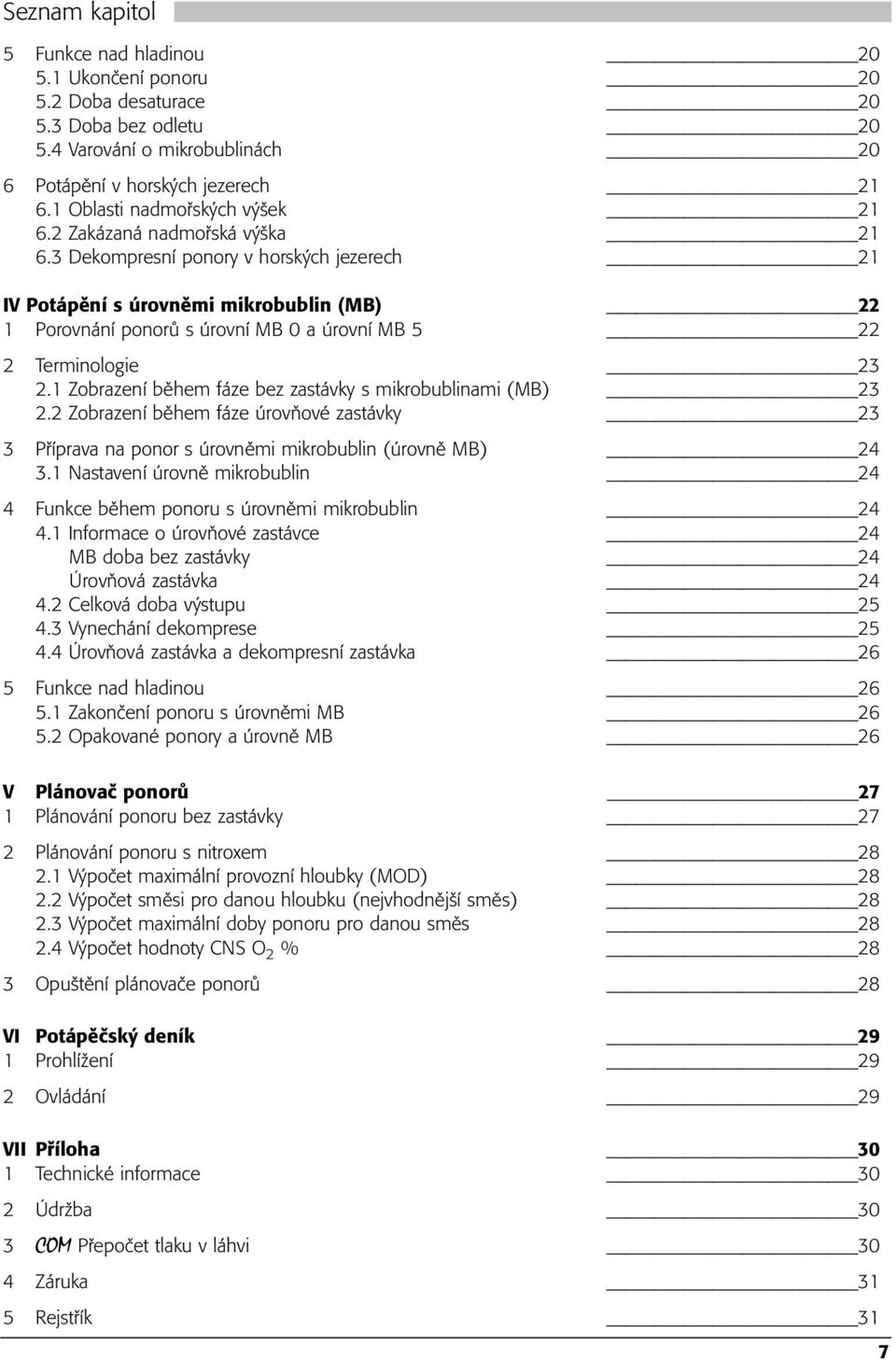 3 Dekompresní ponory v horských jezerech 21 IV Potápění s úrovněmi mikrobublin (MB) 22 1 Porovnání ponorů s úrovní MB 0 a úrovní MB 5 22 2 Terminologie 23 2.