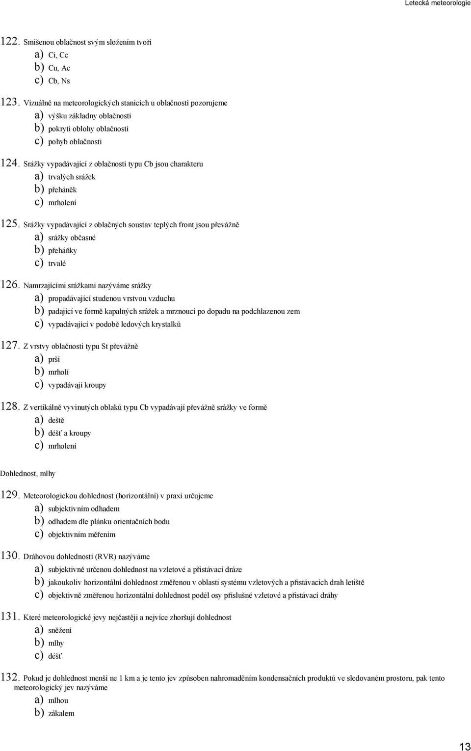 Srážky vypadávající z oblačnosti typu Cb jsou charakteru a) trvalých srážek b) přeháněk c) mrholení 125.