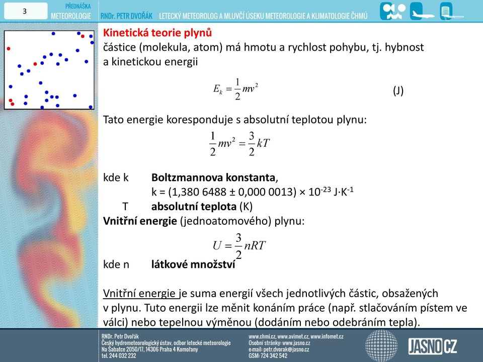 konstanta, k = (1,380 6488 ± 0,000 0013) 10-23 J K -1 T absolutní teplota (K) Vnitřní energie (jednoatomového) plynu: kde n látkové množství 3