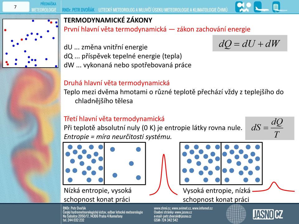 .. vykonaná nebo spotřebovaná práce dq du dw Druhá hlavní věta termodynamická Teplo mezi dvěma hmotami o různé teplotě přechází vždy z