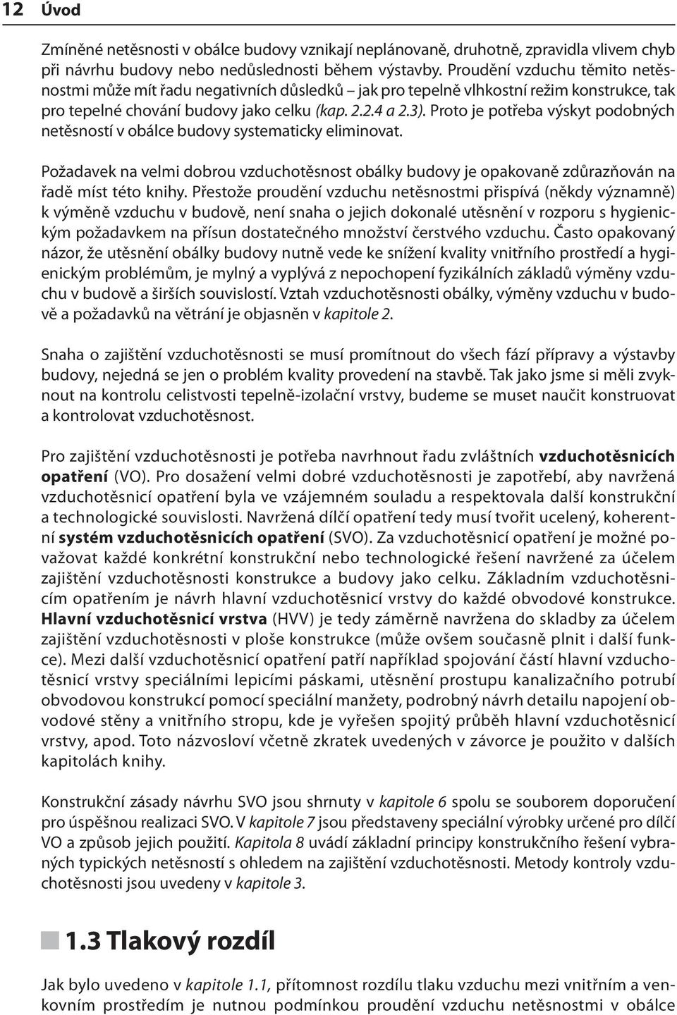 Proto je potřeba výskyt podobných netěsností v obálce budovy systematicky eliminovat. Požadavek na velmi dobrou vzduchotěsnost obálky budovy je opakovaně zdůrazňován na řadě míst této knihy.