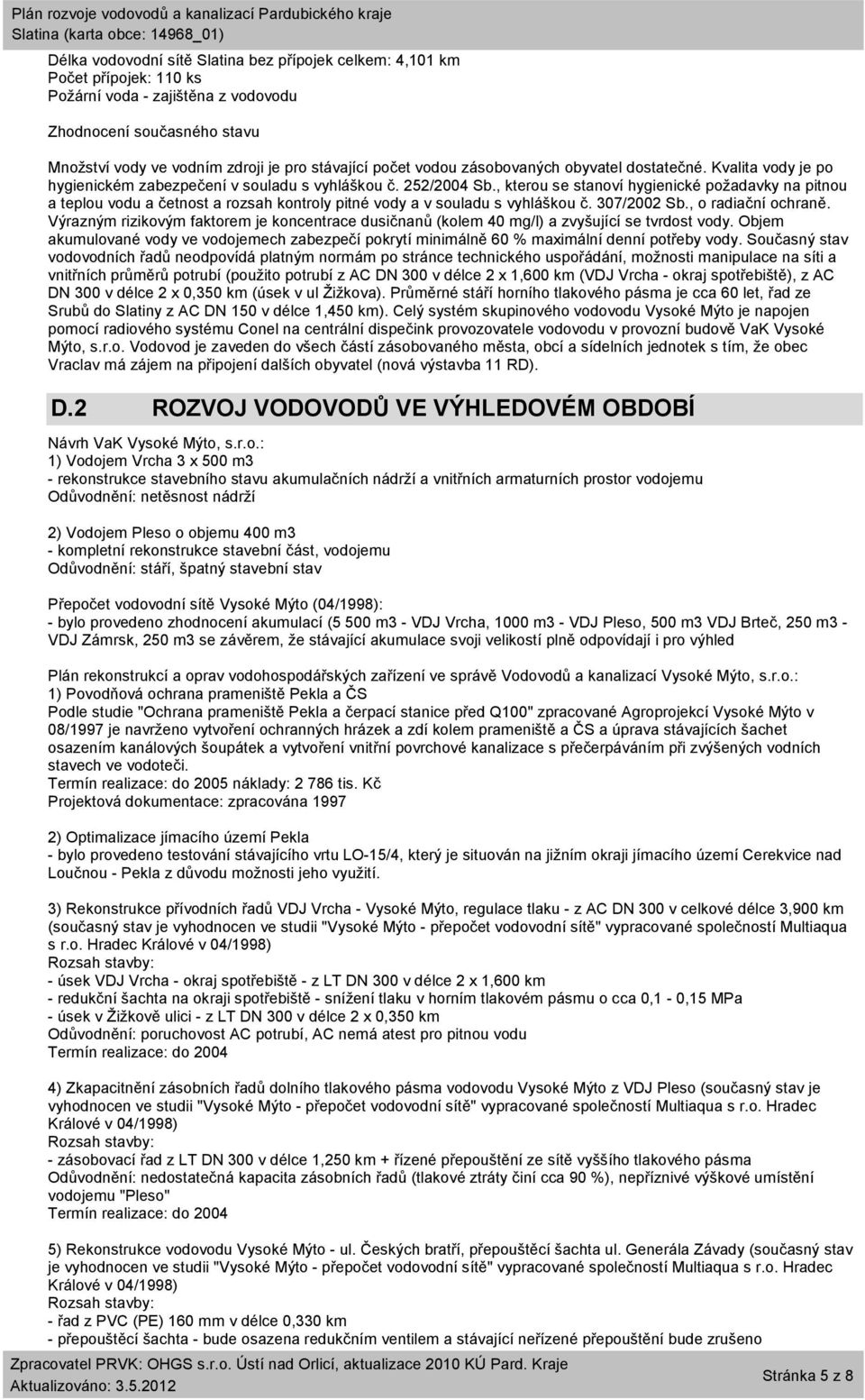 , kterou se stanoví hygienické požadavky na pitnou a teplou vodu a četnost a rozsah kontroly pitné vody a v souladu s vyhláškou č. 307/2002 Sb., o radiační ochraně.