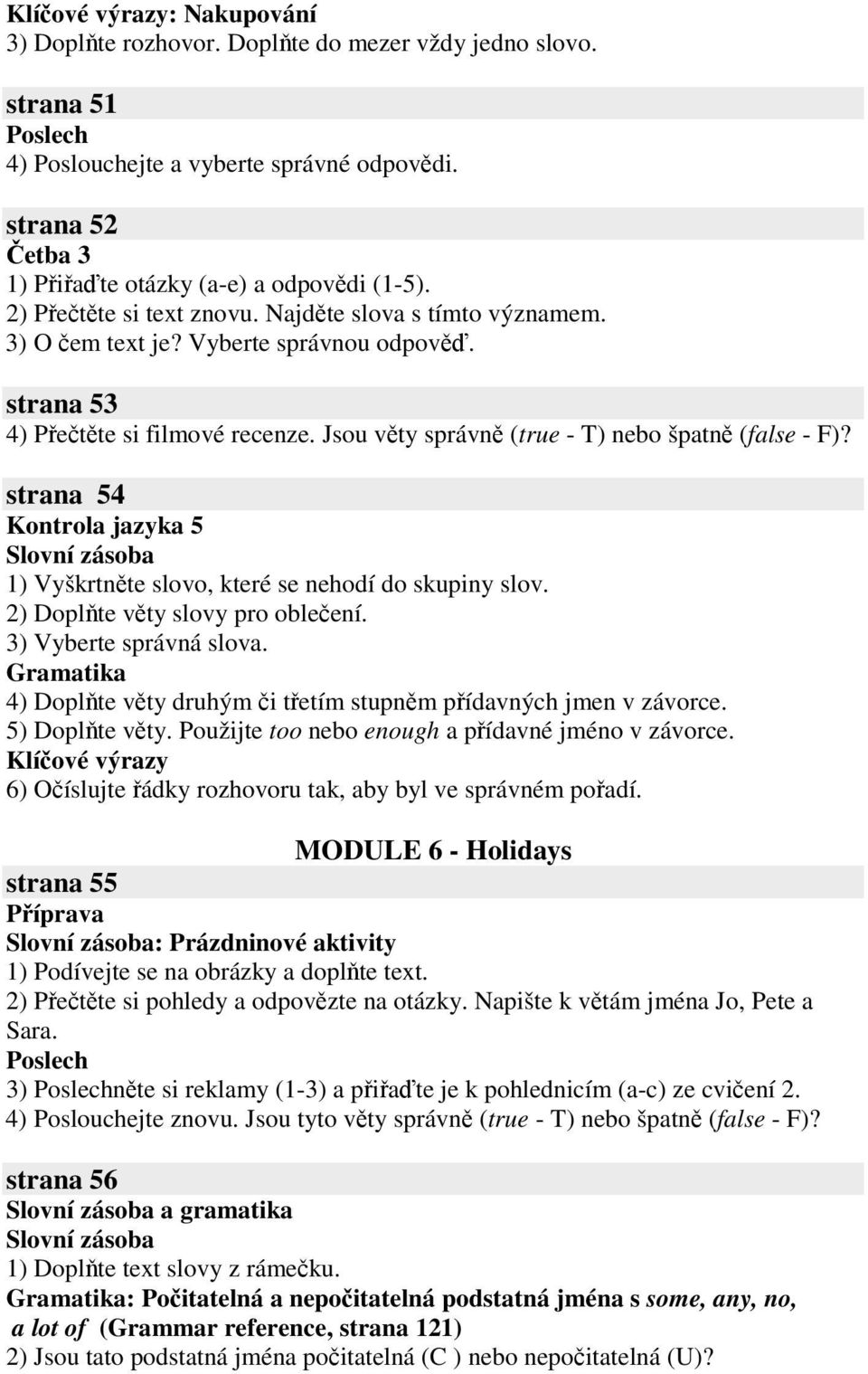 strana 54 Kontrola jazyka 5 1) Vyškrtnte slovo, které se nehodí do skupiny slov. 2) Doplte vty slovy pro obleení. 3) Vyberte správná slova.