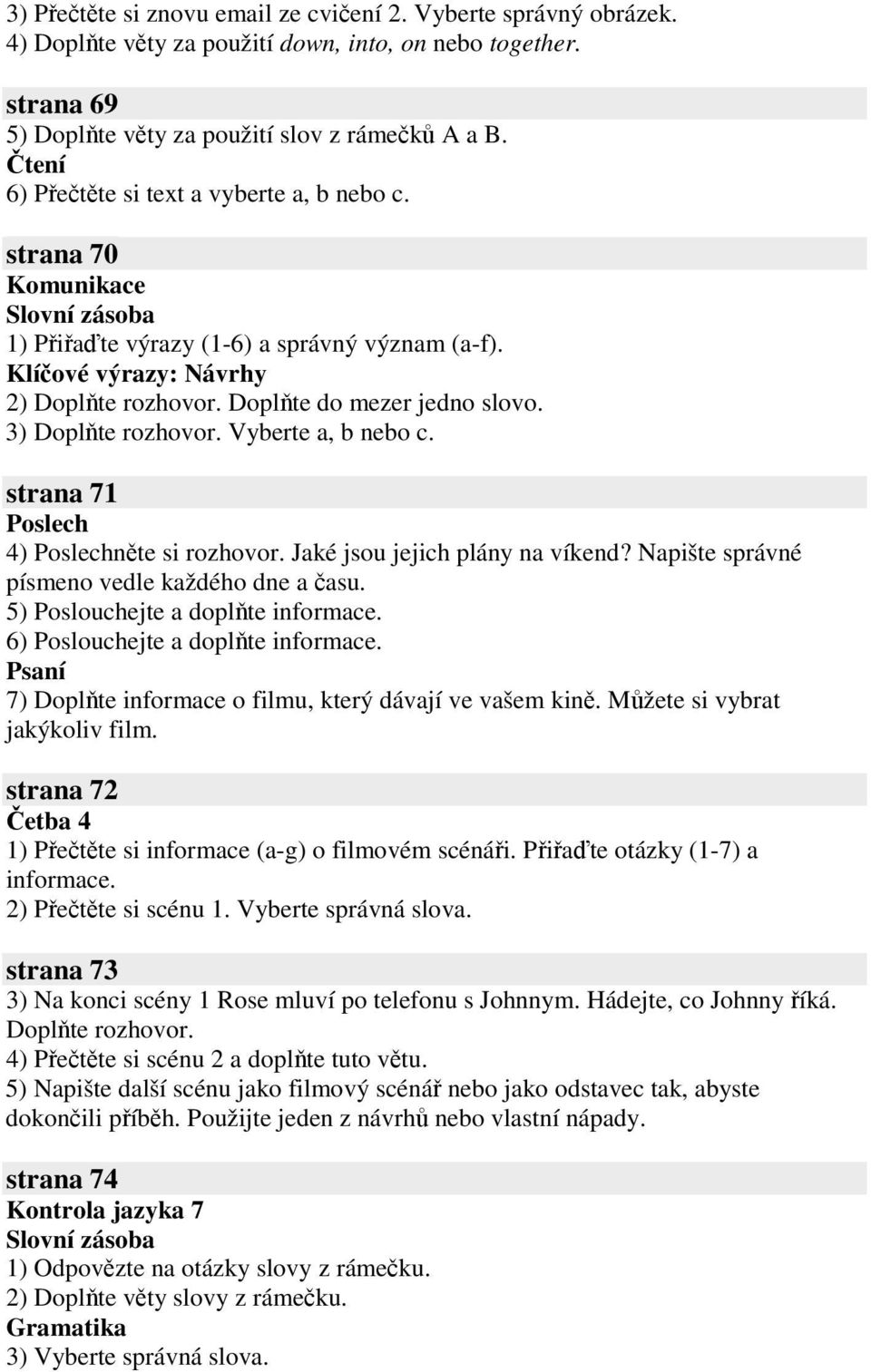 Vyberte a, b nebo c. strana 71 4) nte si rozhovor. Jaké jsou jejich plány na víkend? Napište správné písmeno vedle každého dne a asu. 5) Poslouchejte a doplte informace.